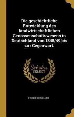 Die Geschichtliche Entwicklung Des Landwirtschaftlichen Genossenschaftswesens in Deutschland Von 1848/49 Bis Zur Gegenwart.