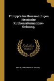 Philipp's Des Grossmüthigen Hessische Kirchenreformations-Ordnung,