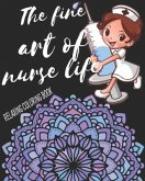 The Fine Art Of Nurse Life Relaxing Coloring Book: Funny Snarky Adult Nurse Life Coloring Book With Mandalas For Registered Nurses, Nurse Practitioner