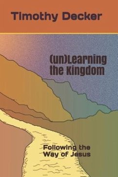 (un)Learning the Kingdom: Following the Way of Jesus - Decker, Timothy
