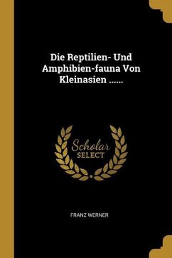 Die Reptilien- Und Amphibien-Fauna Von Kleinasien ...... - Werner, Franz