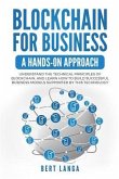 Blockchain for Business: A Hands-on approach: Understand the Technical Principles of Blockchain, and learn how to build Successful Business Mod