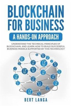 Blockchain for Business: A Hands-on approach: Understand the Technical Principles of Blockchain, and learn how to build Successful Business Mod - Langa, Bert