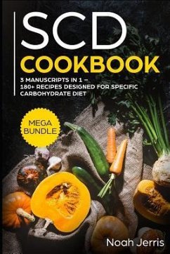 Scd Cookbook: Mega Bundle - 3 Manuscripts in 1 - 180+ Recipes Designed for Specific Carbohydrate Diet - Jerris, Noah