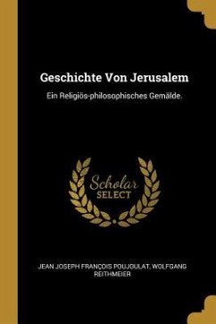 Geschichte Von Jerusalem: Ein Religiös-Philosophisches Gemälde. - Reithmeier, Wolfgang