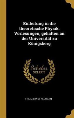 Einleitung in Die Theoretische Physik, Vorlesungen, Gehalten an Der Universität Zu Königsberg - Neumann, Franz Ernst