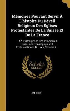 Mémoires Pouvant Servir À L'histoire Du Réveil Religieux Des Églises Protestantes De La Suisse Et De La France: Et À L'intelligence Des Principales Qu