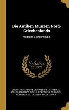 Die Antiken Münzen Nord-Griechenlands: Makedonia Und Paionia. - Pick, Behrendt; Regling, Kurt