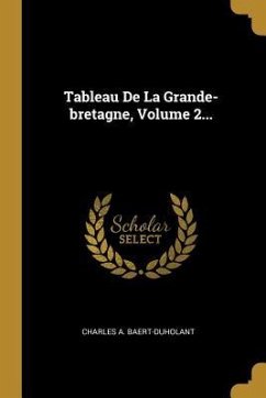 Tableau De La Grande-bretagne, Volume 2... - Baert-Duholant, Charles A.