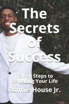 The Secrets of Success: 12 Key Steps to Bettering Your Life - House Jr, Ronnie