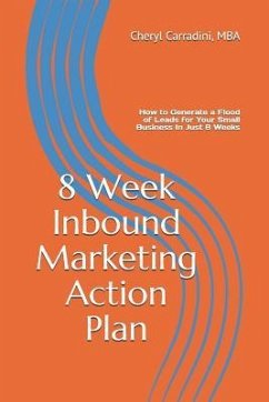 8 Week Inbound Marketing Action Plan: How to Generate a Flood of Leads for Your Small Business in Just 8 Weeks - Carradini, Mba Cheryl