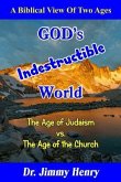 GOD's Indestructible World: A Biblical View Of Two Ages
