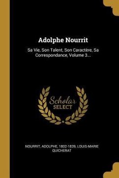 Adolphe Nourrit: Sa Vie, Son Talent, Son Caractère, Sa Correspondance, Volume 3... - Adolphe