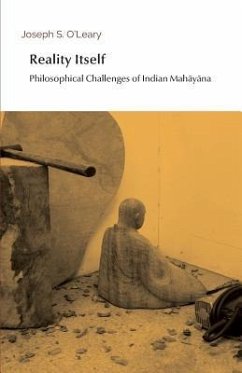 Reality Itself: Philosophical Challenges of Indian Mahāyāna - O'Leary, Joseph S.