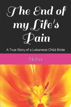 The End of My Life's Pain: A True Story of a Lebanese Child Bride - Noha