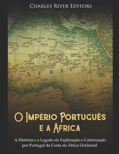 O Império Português e a África: A História e o Legado da Exploração e Colonização por Portugal da Costa da África Ocidental - Charles River