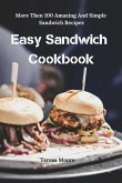 Easy Sandwich Cookbook: More Then 100 Amazing and Simple Sandwich Recipes
