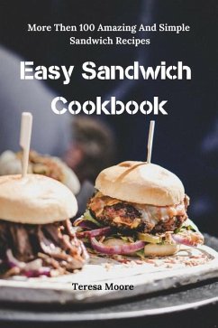 Easy Sandwich Cookbook: More Then 100 Amazing and Simple Sandwich Recipes - Moore, Teresa