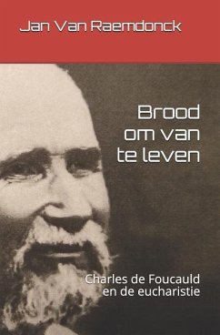 Brood Om Van Te Leven: Charles de Foucauld En de Eucharistie - Raemdonck, Jan van