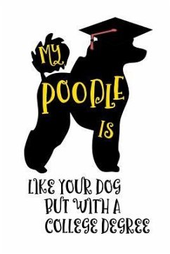 My Poodle Is Like Your Dog But with a College Degree - Doggie, Snarky