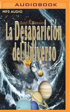 La Desaparición del Universo (Narración En Castellano): Un Relato Sobre Las Ilusiones, Las Vidas Pasadas, La Religión, El Sexo, La Política Y Los Mila - Renard, Gary R.