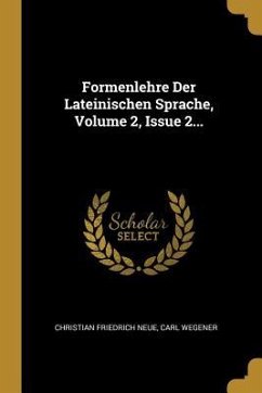 Formenlehre Der Lateinischen Sprache, Volume 2, Issue 2... - Neue, Christian Friedrich; Wegener, Carl