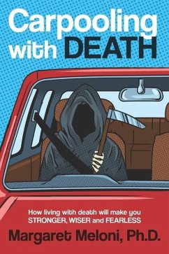 Carpooling with Death: How Living with Death Will Make You Stronger, Wiser and Fearless - Meloni, Margaret