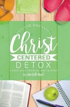 10 Day Christ Centered Detox: A Devotional for Mind, Body & Spirit - Opel, Michelle
