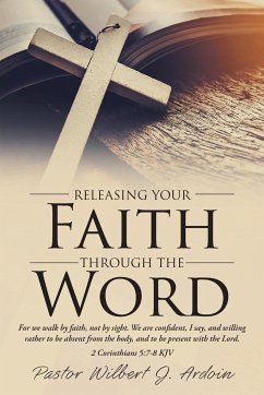 Releasing Your Faith Through the Word - Ardoin, Pastor Wilbert J.; Ardoin, Glenda M.