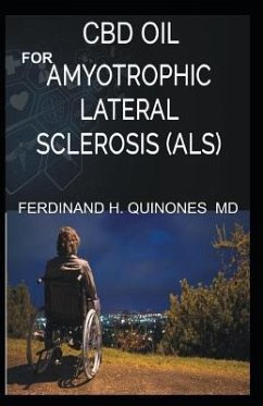 CBD Oil for Amyotrophic Lateral Sclerosis: Everything You Need to Know about How ALS Is Treated and Cured Using CBD Oil - H. Quinones MD, Ferdinand