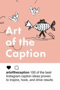 Art of the Caption: 100 of the Best Instagram Caption Ideas Designed to Inspire, Hook, and Drive Results - Swig, Oliver