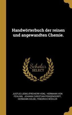 Handwörterbuch Der Reinen Und Angewandten Chemie.