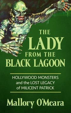 The Lady from the Black Lagoon: Hollywood Monsters and the Lost Legacy of Milicent Patrick - O'Meara, Mallory