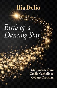 Birth of a Dancing Star: From Cradle Catholic to Cyborg Christian - Delio, Ilia