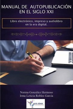 Manual de Autopublicación En El Siglo XXI: Libro Electrónico, Impreso Y Audiolibro En La Era Digital - Robles Garcia, Irma Leticia; Gonzalez Hermoso, Norma