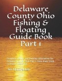 Delaware County Ohio Fishing & Floating Guide Book Part 1: Complete fishing and floating information for Delaware County Ohio Part 1 from Alum Creek t