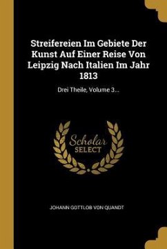 Streifereien Im Gebiete Der Kunst Auf Einer Reise Von Leipzig Nach Italien Im Jahr 1813: Drei Theile, Volume 3...