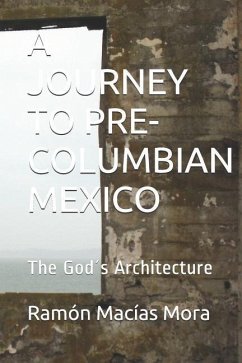 A Journey to Pre-Columbian Mexico: The God´s Architecture - Macias Mora, Ramon