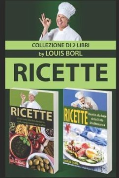 Ricette - Ricette 2.0: Ricette Tratte Dalla Dieta Mediterranea Utili a Mangiar Bene E Stare in Salute - Collezione Di 2 Libri - Borl, Louis