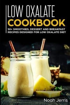 Low Oxalate Cookbook: 50+ Smoothies, Dessert and Breakfast Recipes Designed for Low Oxalate Diet - Jerris, Noah