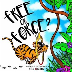 Free Or Force ?: Teaching Children Compassion For Our Animal Friends. - Lotus, Lulu