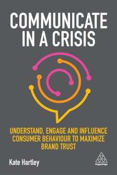Communicate in a Crisis: Understand, Engage and Influence Consumer Behaviour to Maximize Brand Trust - Hartley, Kate