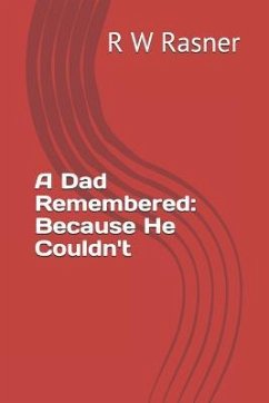 A Dad Remembered: Because He Couldn't - Rasner, R. W.