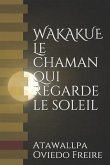 WAKAKUE Le chaman qui regarde le soleil: Le livre qui a transformé beaucoup de gens