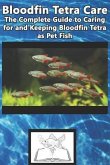 Bloodfin Tetra Care: The Complete Guide to Caring for and Keeping Bloodfin Tetra as Pet Fish