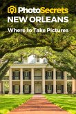 Photosecrets New Orleans: Where to Take Pictures: A Photographer's Guide to the Best Photography Spots