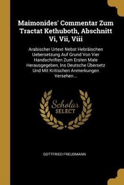 Maimonides' Commentar Zum Tractat Kethuboth, Abschnitt VI, VII, VIII: Arabischer Urtext Nebst Hebräischen Uebersetzung Auf Grund Von Vier Handschrifte - Freudmann, Gottfried