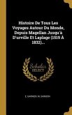 Histoire De Tous Les Voyages Autour Du Monde, Depuis Magellan Jusqu'à D'urville Et Laplage (1519 À 1832)...