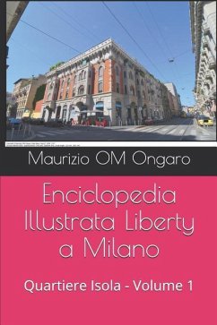 Enciclopedia Illustrata Liberty a Milano: Quartiere Isola - Volume 1 - Ongaro, Maurizio Om