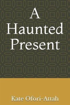 A Haunted Present - Ofori-Attah, Kate